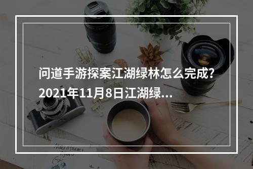 问道手游探案江湖绿林怎么完成？2021年11月8日江湖绿林探案任务攻略[多图]