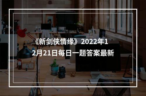 《新剑侠情缘》2022年12月21日每日一题答案最新