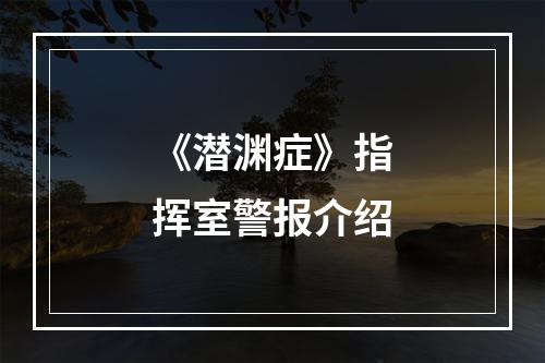 《潜渊症》指挥室警报介绍