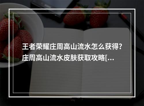 王者荣耀庄周高山流水怎么获得？庄周高山流水皮肤获取攻略[多图]