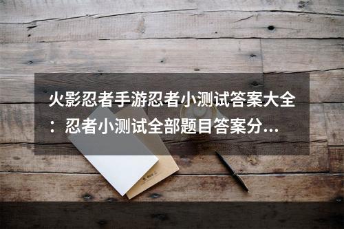 火影忍者手游忍者小测试答案大全：忍者小测试全部题目答案分享[多图]