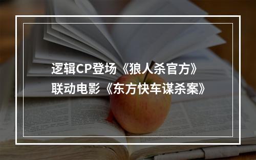 逻辑CP登场《狼人杀官方》联动电影《东方快车谋杀案》