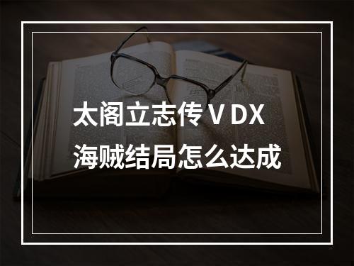 太阁立志传ⅤDX海贼结局怎么达成