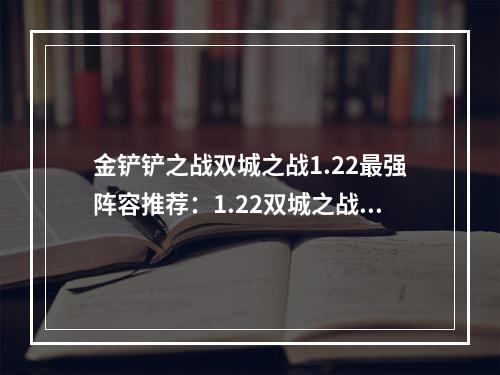 金铲铲之战双城之战1.22最强阵容推荐：1.22双城之战T0阵容搭配攻略[多图]