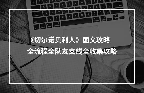 《切尔诺贝利人》图文攻略 全流程全队友支线全收集攻略