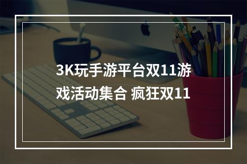 3K玩手游平台双11游戏活动集合 疯狂双11