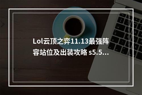 Lol云顶之弈11.13最强阵容站位及出装攻略 s5.5强势阵容核心搭配推荐