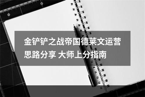 金铲铲之战帝国德莱文运营思路分享 大师上分指南