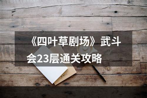 《四叶草剧场》武斗会23层通关攻略