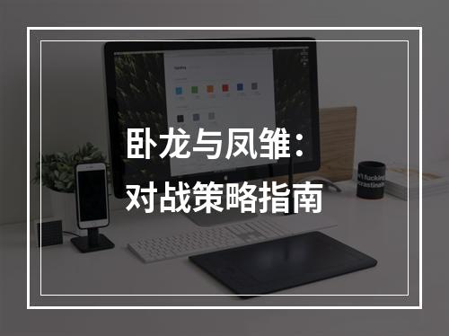 卧龙与凤雏：对战策略指南