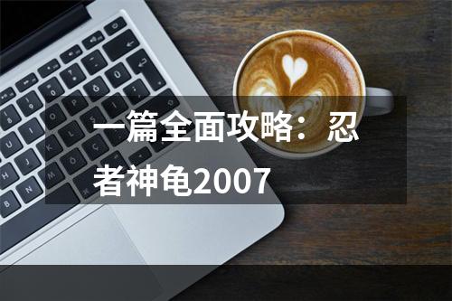 一篇全面攻略：忍者神龟2007