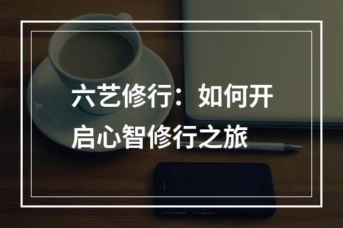 六艺修行：如何开启心智修行之旅