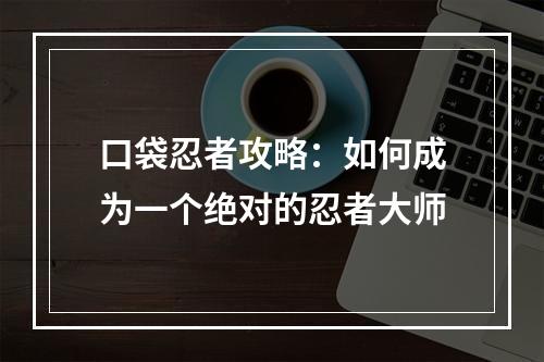 口袋忍者攻略：如何成为一个绝对的忍者大师