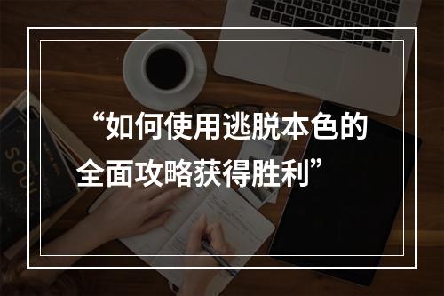 “如何使用逃脱本色的全面攻略获得胜利”