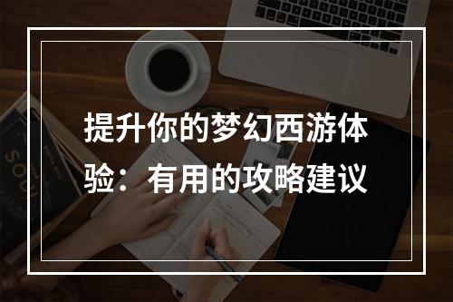 提升你的梦幻西游体验：有用的攻略建议