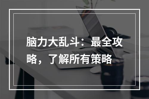 脑力大乱斗：最全攻略，了解所有策略