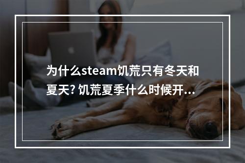 为什么steam饥荒只有冬天和夏天? 饥荒夏季什么时候开始攻略详情