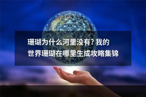 珊瑚为什么河里没有? 我的世界珊瑚在哪里生成攻略集锦