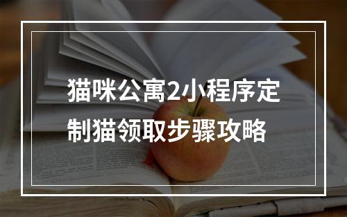 猫咪公寓2小程序定制猫领取步骤攻略