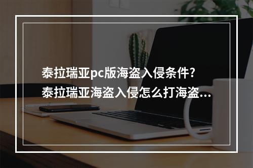 泰拉瑞亚pc版海盗入侵条件? 泰拉瑞亚海盗入侵怎么打海盗船攻略一览