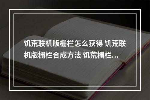 饥荒联机版栅栏怎么获得 饥荒联机版栅栏合成方法 饥荒栅栏怎么拆攻略介绍