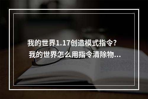 我的世界1.17创造模式指令? 我的世界怎么用指令清除物品栏的指定物品攻略集锦