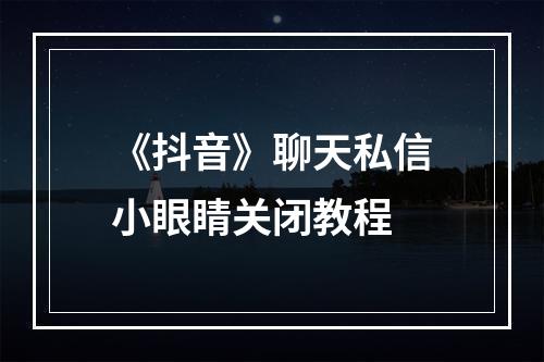 《抖音》聊天私信小眼睛关闭教程