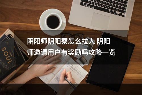 阴阳师阴阳寮怎么拉人 阴阳师邀请用户有奖励吗攻略一览