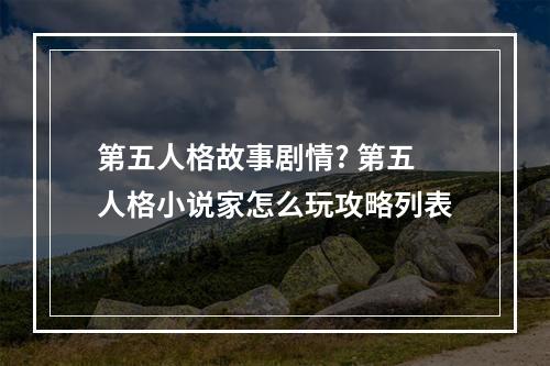 第五人格故事剧情? 第五人格小说家怎么玩攻略列表