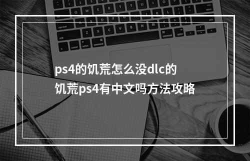 ps4的饥荒怎么没dlc的 饥荒ps4有中文吗方法攻略