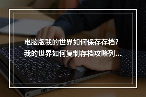 电脑版我的世界如何保存存档? 我的世界如何复制存档攻略列表