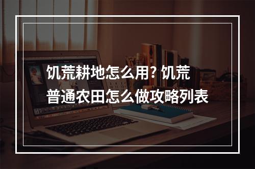 饥荒耕地怎么用? 饥荒普通农田怎么做攻略列表