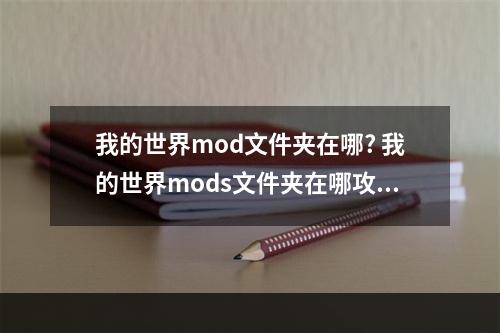 我的世界mod文件夹在哪? 我的世界mods文件夹在哪攻略详解