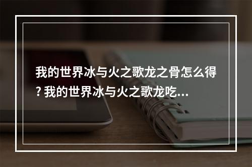 我的世界冰与火之歌龙之骨怎么得? 我的世界冰与火之歌龙吃什么攻略详解