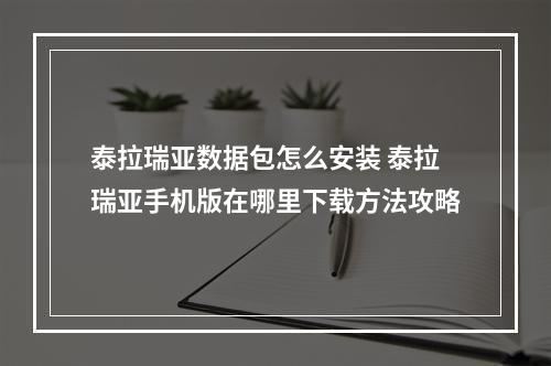 泰拉瑞亚数据包怎么安装 泰拉瑞亚手机版在哪里下载方法攻略