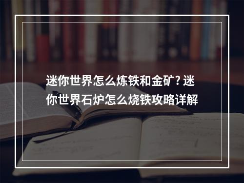 迷你世界怎么炼铁和金矿? 迷你世界石炉怎么烧铁攻略详解