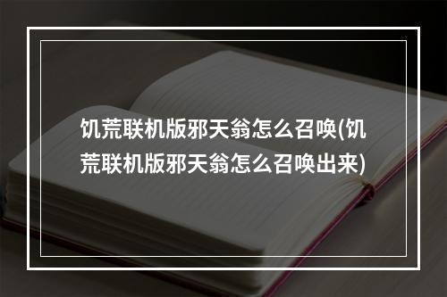 饥荒联机版邪天翁怎么召唤(饥荒联机版邪天翁怎么召唤出来)