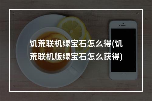 饥荒联机绿宝石怎么得(饥荒联机版绿宝石怎么获得)