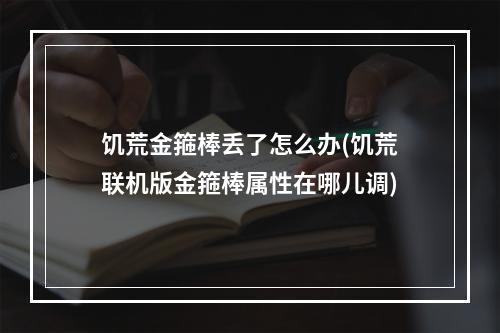 饥荒金箍棒丢了怎么办(饥荒联机版金箍棒属性在哪儿调)