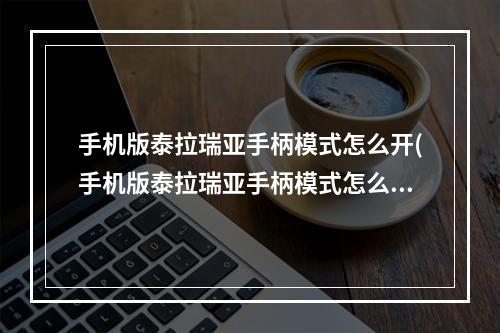 手机版泰拉瑞亚手柄模式怎么开(手机版泰拉瑞亚手柄模式怎么开启)