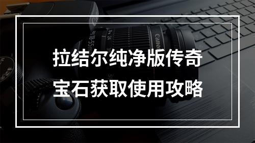 拉结尔纯净版传奇宝石获取使用攻略