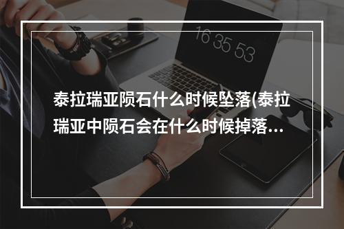 泰拉瑞亚陨石什么时候坠落(泰拉瑞亚中陨石会在什么时候掉落)