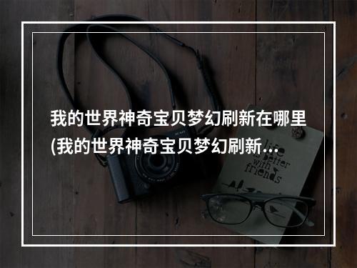 我的世界神奇宝贝梦幻刷新在哪里(我的世界神奇宝贝梦幻刷新在哪里打开)