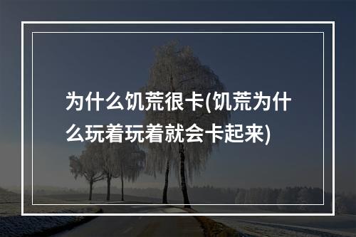 为什么饥荒很卡(饥荒为什么玩着玩着就会卡起来)