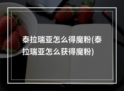 泰拉瑞亚怎么得魔粉(泰拉瑞亚怎么获得魔粉)