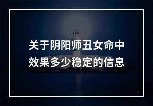 关于阴阳师丑女命中效果多少稳定的信息