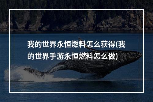 我的世界永恒燃料怎么获得(我的世界手游永恒燃料怎么做)