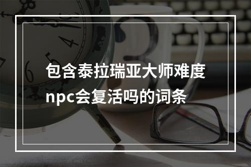 包含泰拉瑞亚大师难度npc会复活吗的词条