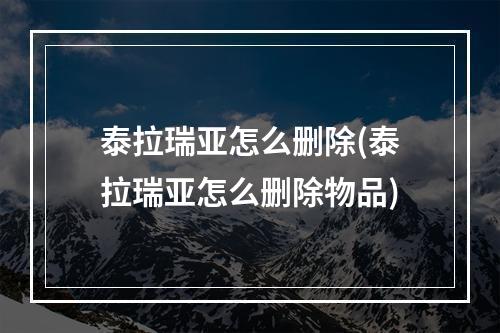 泰拉瑞亚怎么删除(泰拉瑞亚怎么删除物品)