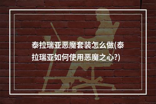 泰拉瑞亚恶魔套装怎么做(泰拉瑞亚如何使用恶魔之心?)